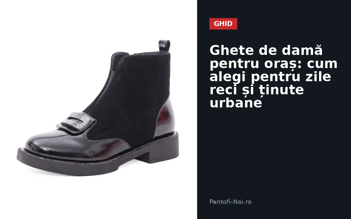 Ghete de damă pentru oraș: cum alegi pentru zile reci și ținute urbane