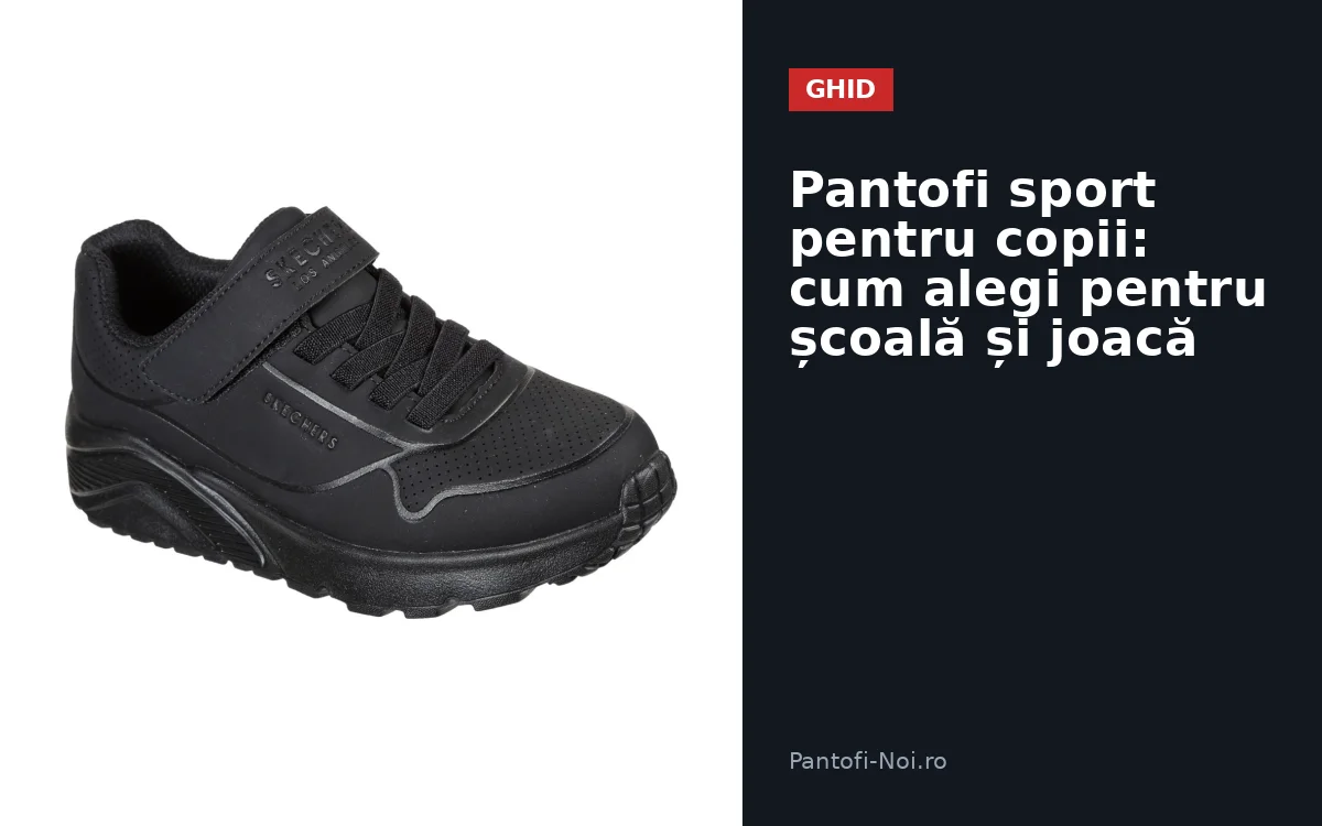 Pantofi sport pentru copii: cum alegi pentru școală și joacă