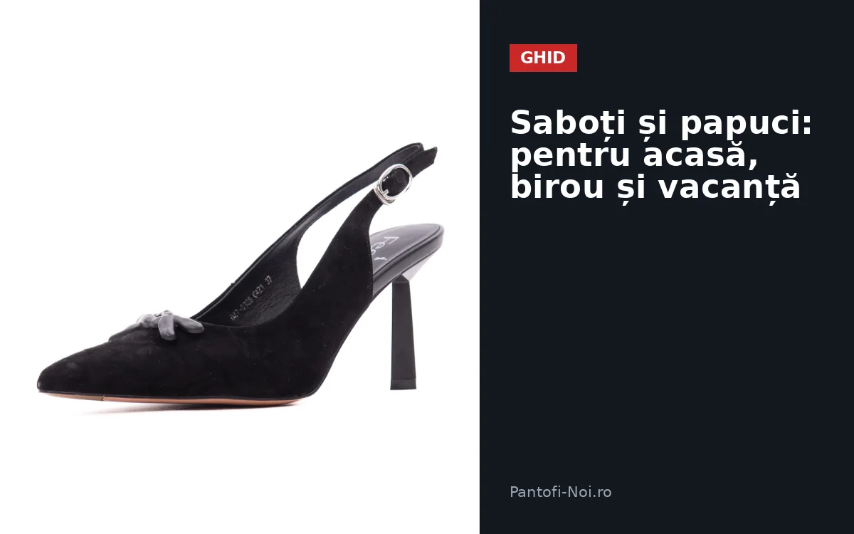 Saboți și papuci: pentru acasă, birou și vacanță